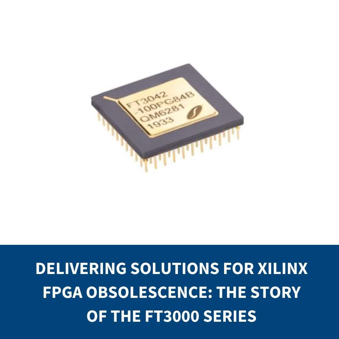 Delivering Solutions for Xilinx FPGA Obsolescence: The Story of the FT3000 Series